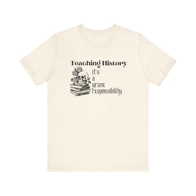 Teaching History is a Grave Responsibility Tee