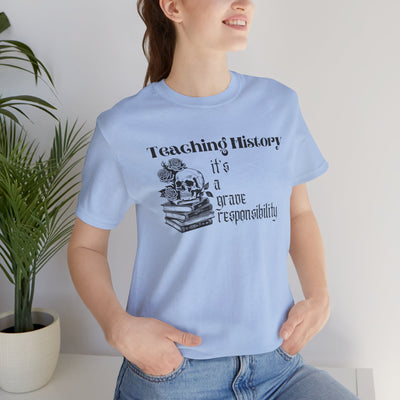 Teaching History is a Grave Responsibility Tee