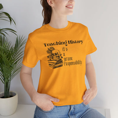 Teaching History is a Grave Responsibility Tee