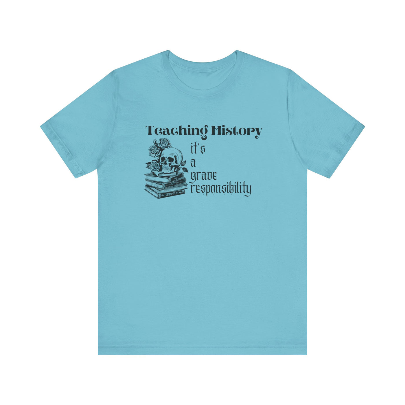 Teaching History is a Grave Responsibility Tee