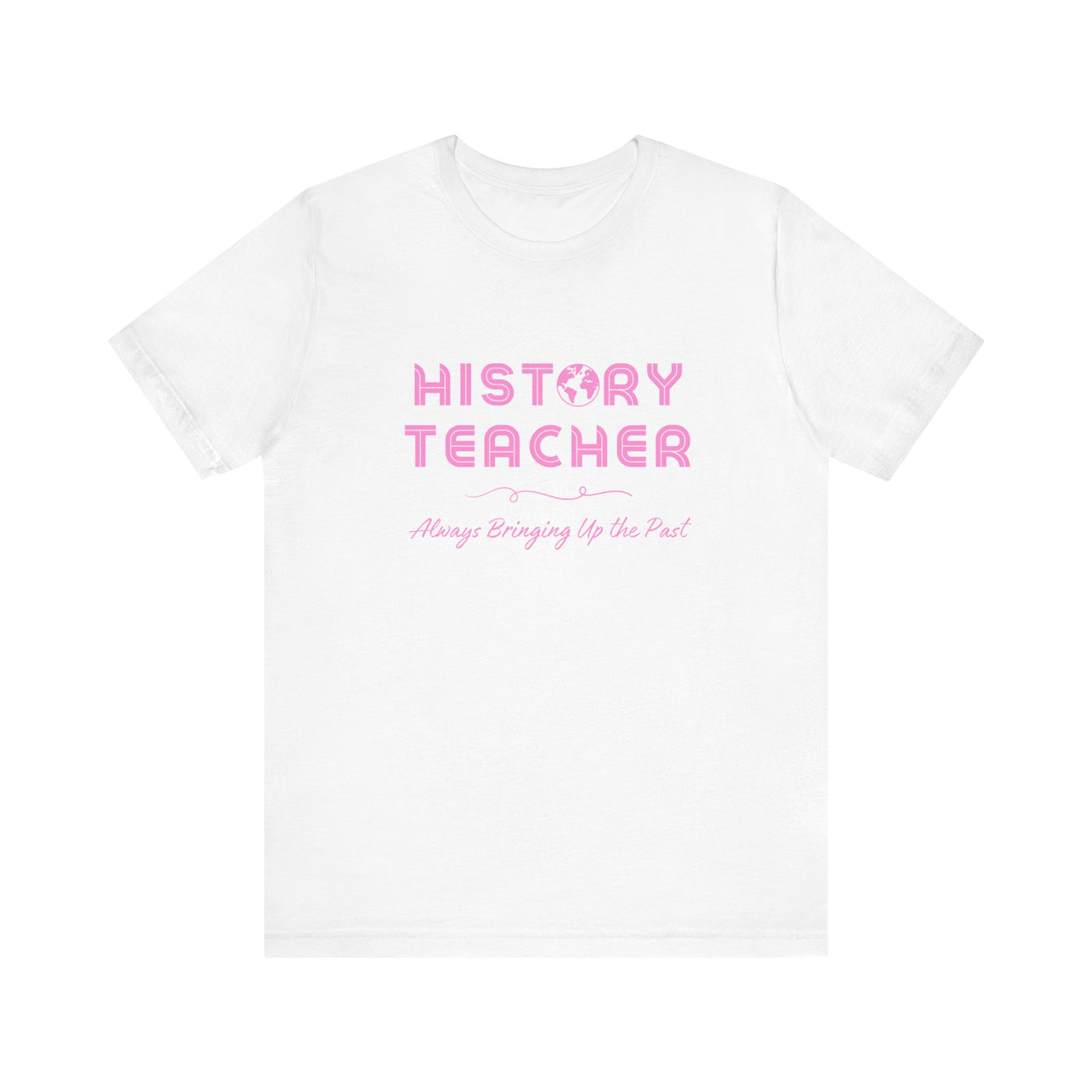 History Teachers: Always Bringing Up the Past Tee