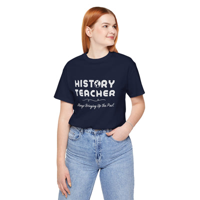 History Teachers: Always Bringing Up the Past Tee