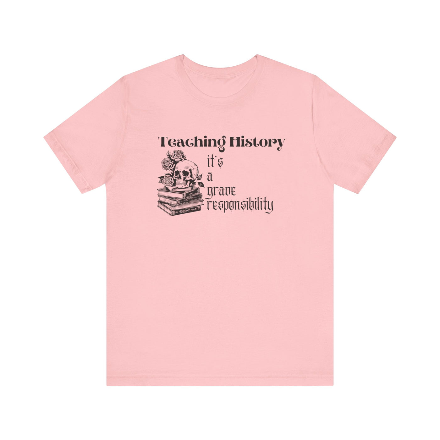 Teaching History is a Grave Responsibility Tee