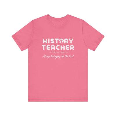 History Teachers: Always Bringing Up the Past Tee