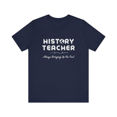 History Teachers: Always Bringing Up the Past Tee